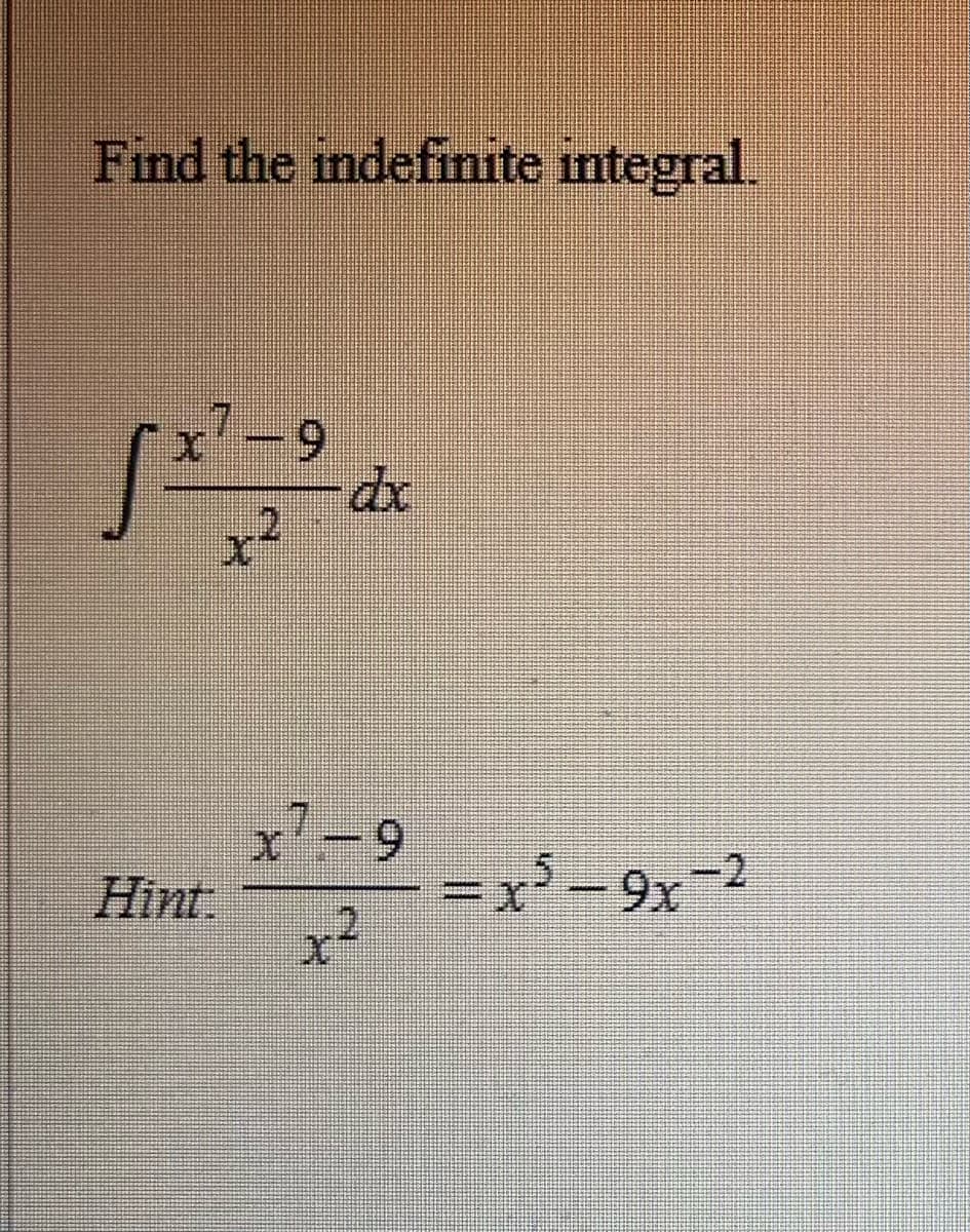 Find the indefinite integral.
x7-9
x²
x7-9
Xx
=x²-9x-2