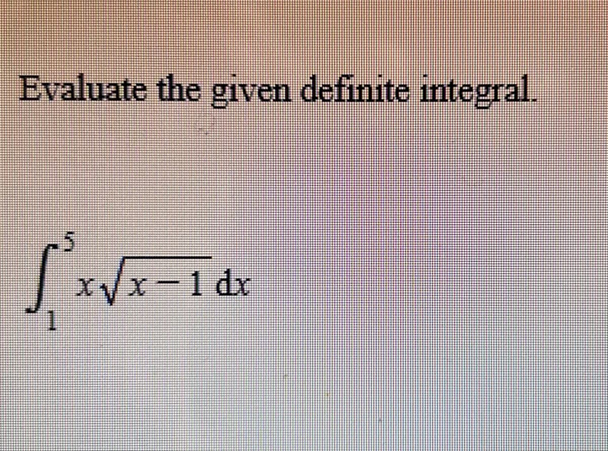 Evaluate the given definite integral.
5
√³x√ x
x√x-1 dx