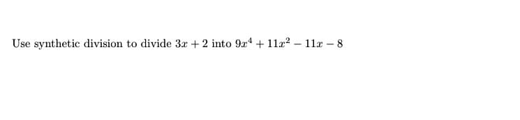 Use synthetic division to divide 3x + 2 into 9x4 + 11x? – 11x – 8
