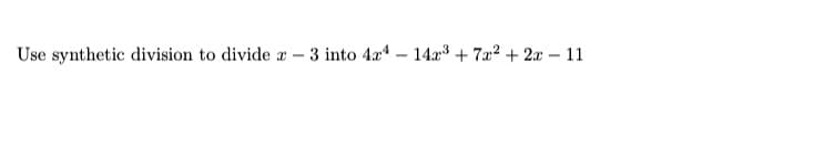 Use synthetic division to divide r
3 into 4x* – 14x³ + 7a2 + 2x – 11
