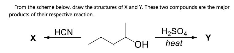From the scheme below, draw the structures of X and Y. These two compounds are the major
products of their respective reaction.
HCN
X
OH
H₂SO4
heat
Y