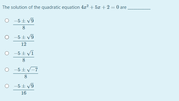 The solution of the quadratic equation 4x? + 5x + 2 = 0 are
O -5+ V9
8
O -5+ V9
12
-5 + vī
8
O -5 + V-7
8
O -5 + V9
16
