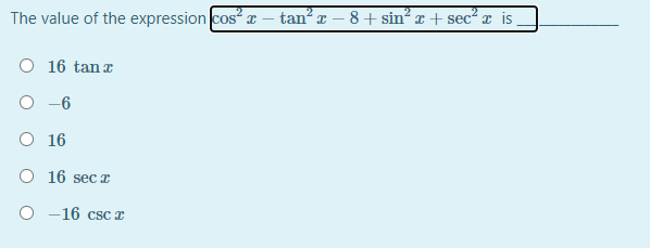 The value of the expression cos? r
tan? x – 8 + sin? x + sec? is
O 16 tan z
O -6
O 16
O 16 sec I
O -16 cscI

