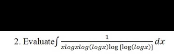 1
2. Evaluateſ
-dx
xlogxlog(logx)log [log(logx)]
