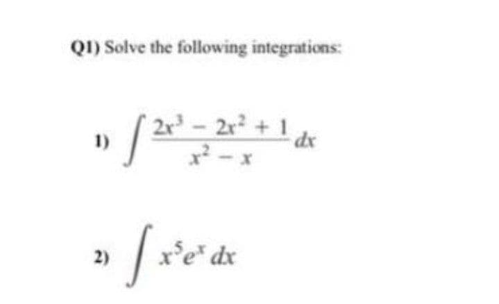 Q1) Solve the following integrations:
2r - 2r +
1)
1 de
x² - x
2)
x'e* dx
