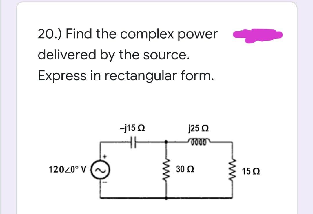 20.) Find the complex power
delivered by the source.
Express in rectangular form.
-j15 Q
j25 2
12020° V
30 Ω
15 Ω
