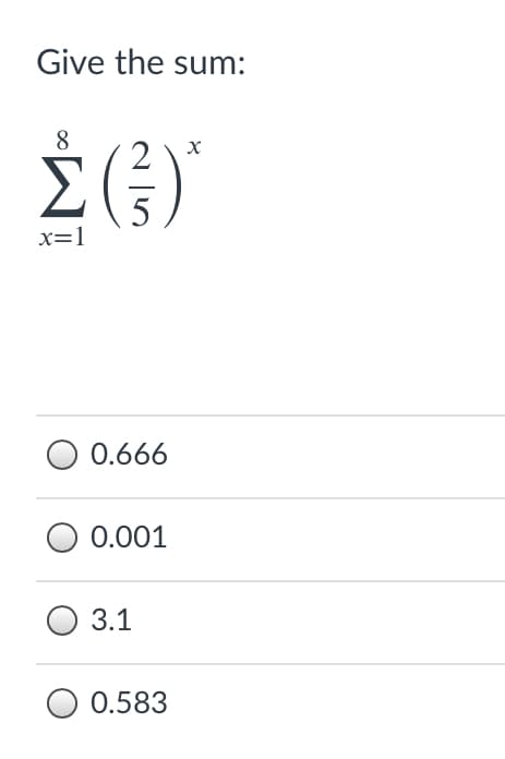 Give the sum:
8
x=1
0.666
0.001
3.1
0.583
