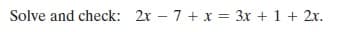 Solve and check: 2x – 7 + x = 3x + 1 + 2x.

