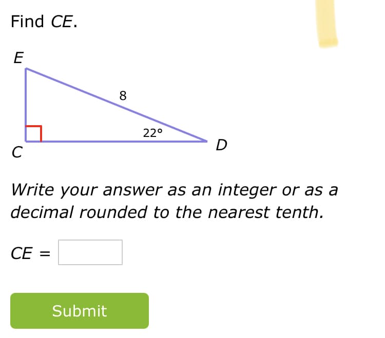 Find CE.
E
8
22°
D
C
Write your answer as an integer or as a
decimal rounded to the nearest tenth.
CE =
Submit
