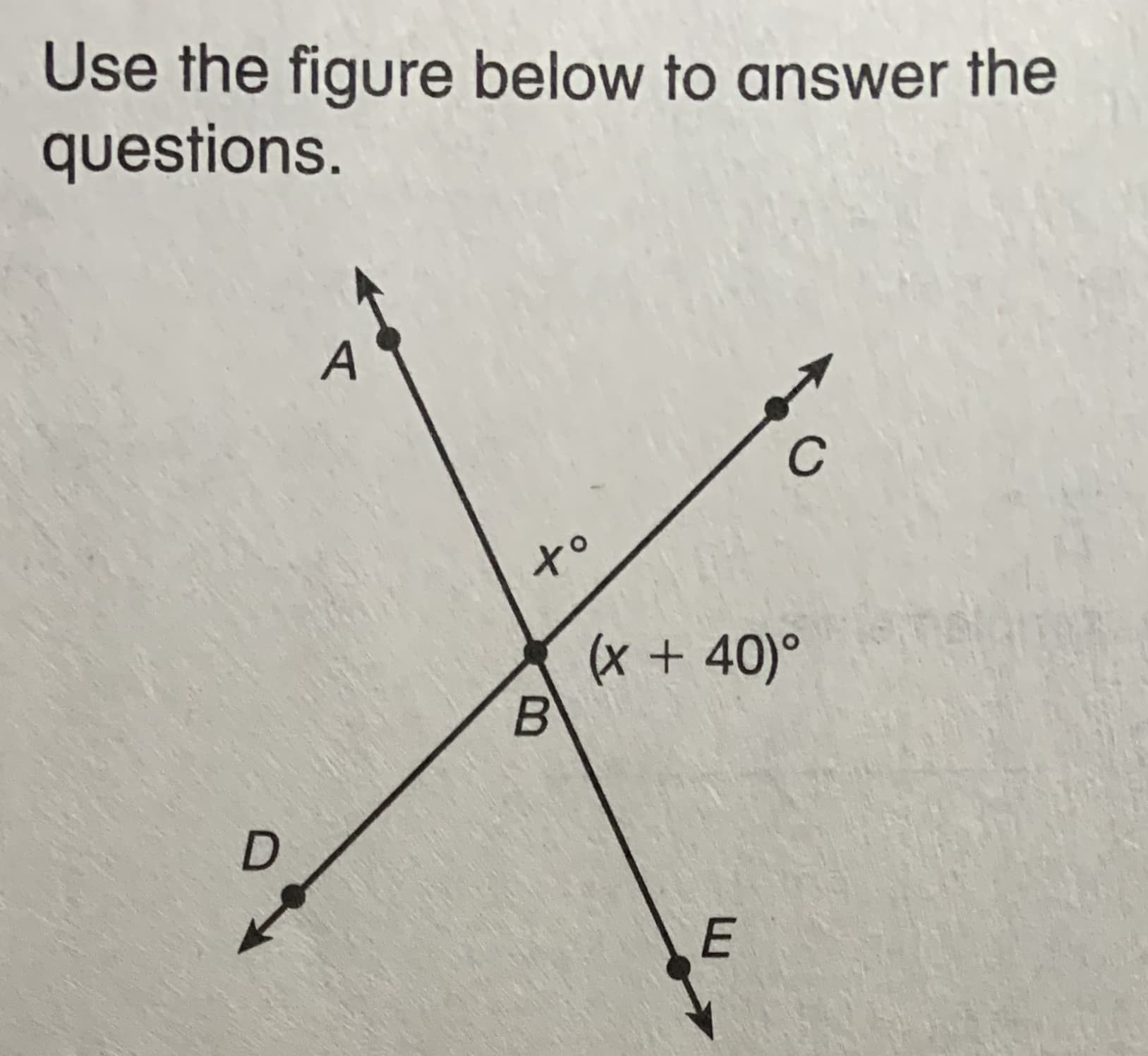Use the figure below to answer the
questions.
to
(x + 40)°
