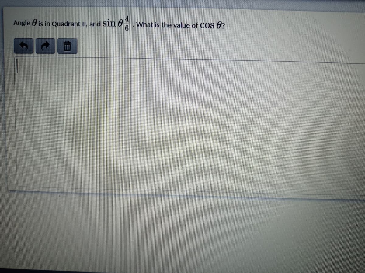 Angle is in Quadrant II, and
sin 6
What is the value of COS 0?
