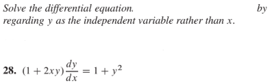 by
regarding y as the independent variable rather than x.
Solve the differential equation.
| 28. (1+ 2xy) = 1+ y2
dx
