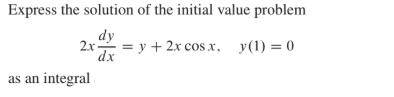 Express the solution of the initial value problem
dy
2x-
dx
as an integral
= y + 2x cos x, y(1)= 0
