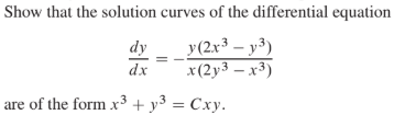 Show that the solution curves of the differential equation
y(2x3 – y3)
dy
x(2y3 – x³)
dx
are of the form x3 + y³ = Cxy.
