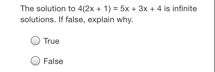 The solution to 4(2x + 1) = 5x + 3x + 4 is infinite
solutions. If false, explain why.
True
False
