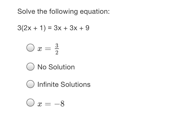 Solve the following equation:
3(2х + 1) %3D 3х + 3х + 9
3
x =
No Solution
Infinite Solutions
-8
