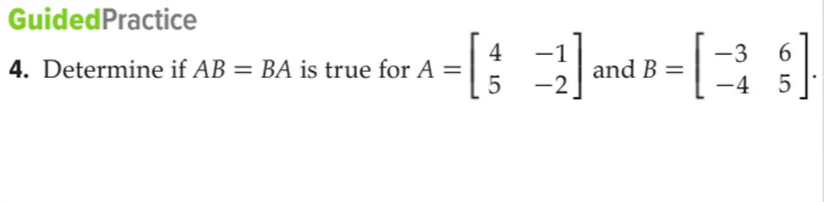 4
4. Determine if AB = BA is true for A =
6.
-3
and B =
2
-4
