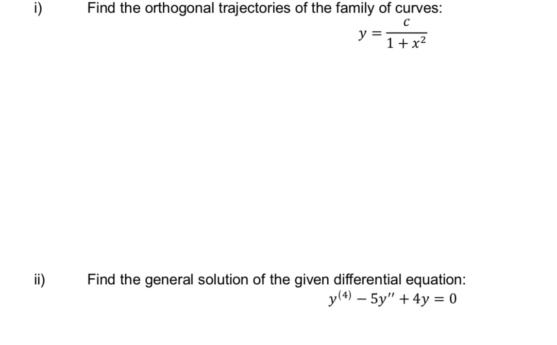 i)
Find the orthogonal trajectories of the family of curves:
y
1+x2
ii)
Find the general solution of the given differential equation:
y(4) – 5y" + 4y = 0
