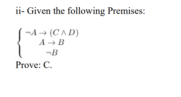 ii- Given the following Premises:
¬A → (C ^ D)
А — В
¬B
Prove: C.
