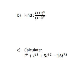 (1+i)5
(1-i)"
b) Find :
c) Calculate:
i9 + i13 + 5i32 – 16i78
