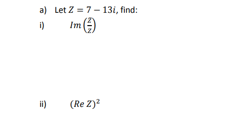 a) Let Z = 7 –- 13i, find:
i)
In
ii)
(Re Z)²

