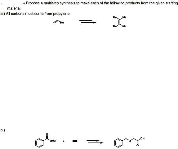 o Propose a multistep synthesis to make each of the following products from the given starting
material
a.) All carbons must come from propylene
Me.
Me
Me
"Me
b.)
он
OMe
