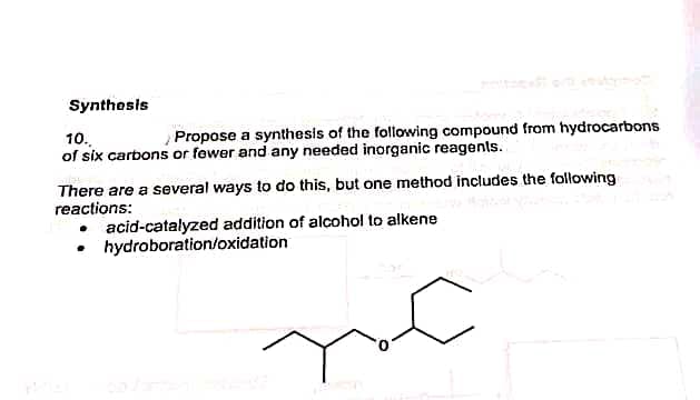 Synthesis
Propose a synthesis of the following compound from hydrocarbons
10.
of six carbons or fewer and any needed inorganic reagents.
There are a several ways to do this, but one method includes the following
reactions:
• acid-catalyzed addition of alcohol to alkene
• hydroboration/oxidation
gul
