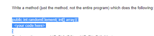 Write a method (just the method, not the entire program) which does the following:
public int randomElement( int] array)}{
<your code here>
