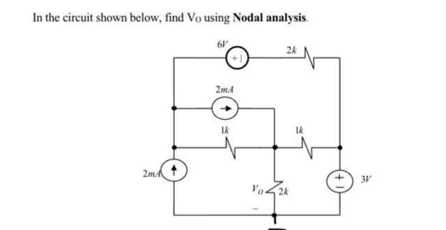 In the circuit shown below, find Vo using Nodal analysis.
2mA
6V
+1,
2mA
1k
2k
Vo42k
1k
3V