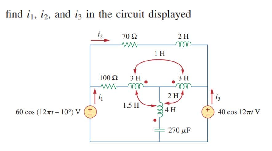find 11, 12, and is in the circuit displayed
iz
60 cos (127t- 10°) V
70 92
www
100 S2
3 H
wwwm
1.5 H
1 H
ele
2 H
m
4 H
3 H
m
2 H
270 μF
iz
40 cos 12mt V
