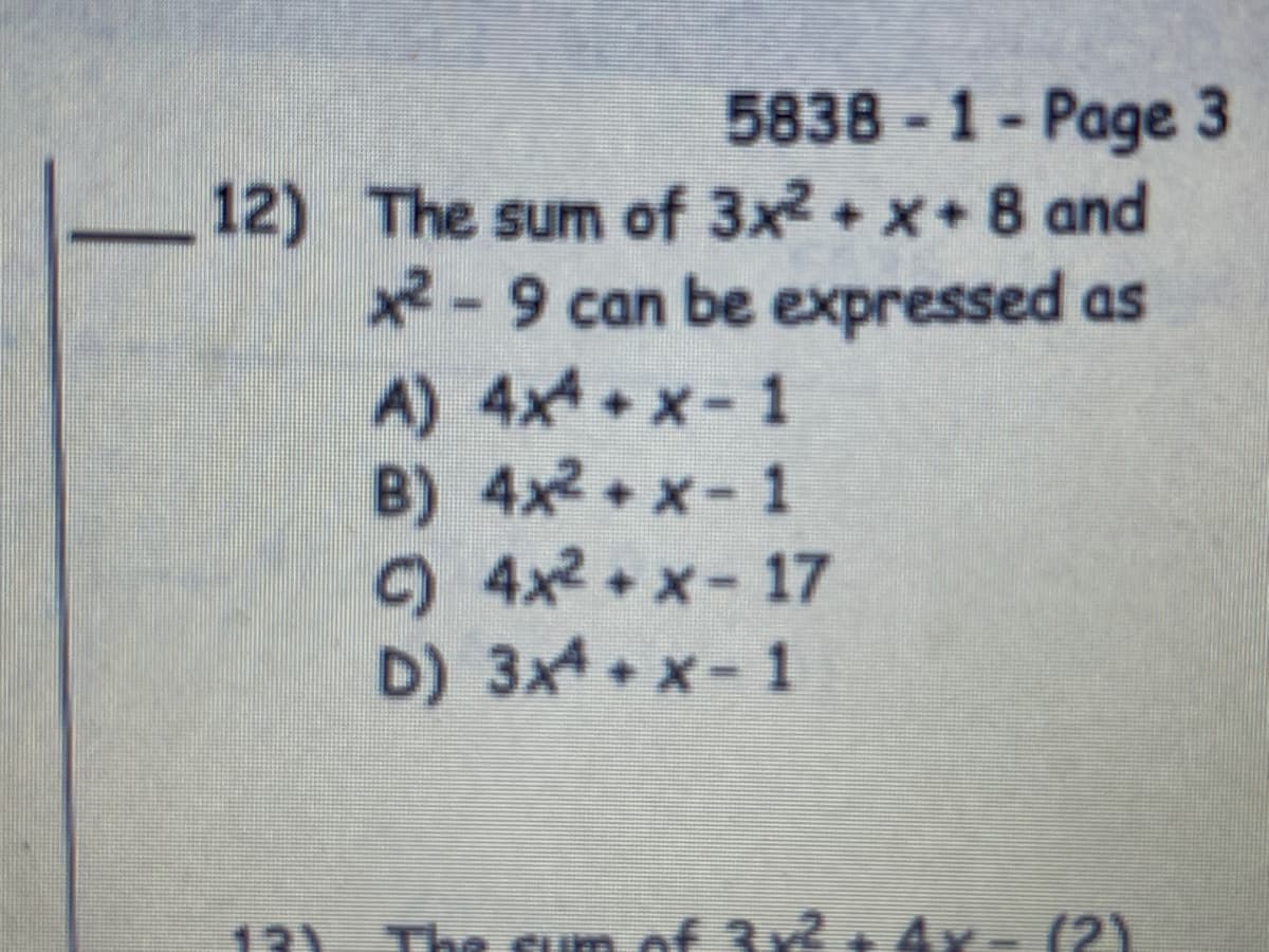 5838-1-Page
12) The sum of 3x2 + x+8 and
x-9 can be expressed as
A) 4x4+x-1
B) 4x2 x-1
C) 4x2 +x- 17
D) 3x x-1
131
(2)
