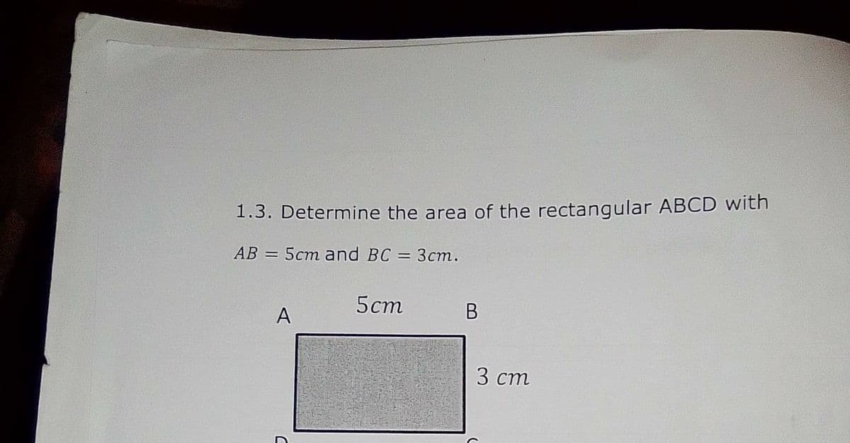 1.3. Determine the area of the rectangular ABCD with
AB = 5cm and BC = 3cm.
5ст
B
A
3 ст
