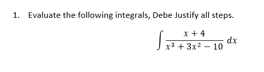 1. Evaluate the following integrals, Debe Justify all steps.
x + 4
dx
x3 + 3x2 – 10

