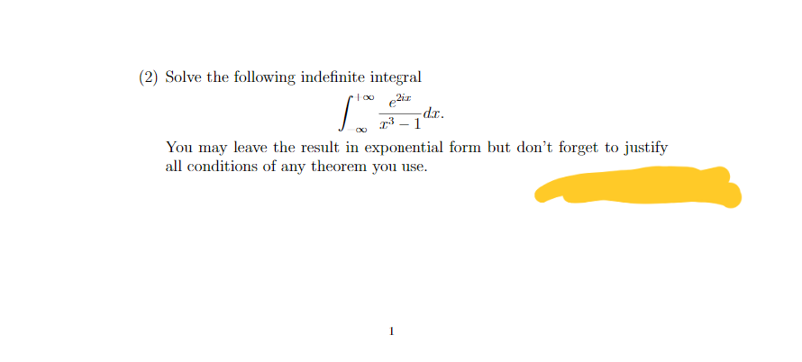 (2) Solve the following indefinite integral
| 00 2ir
-dr.
1
You may leave the result in exponential form but don't forget to justify
all conditions of any theorem you use.
