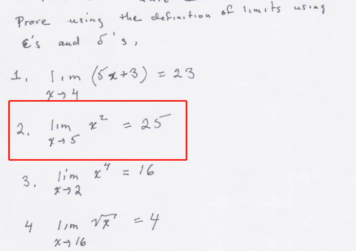 Prove uting
€'s and S's,
the chefinition of limr ts using
lim (5x+3) = 23
lim
= 25
そく
4
3.
lim
-16
4
X 16
2.
