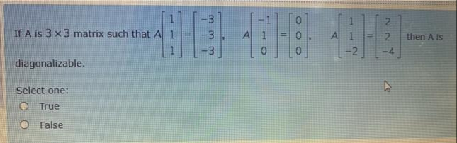 2.
If A is 3 x 3 matrix such that A
2.
then A is
diagonalizable.
Select one:
True
O False

