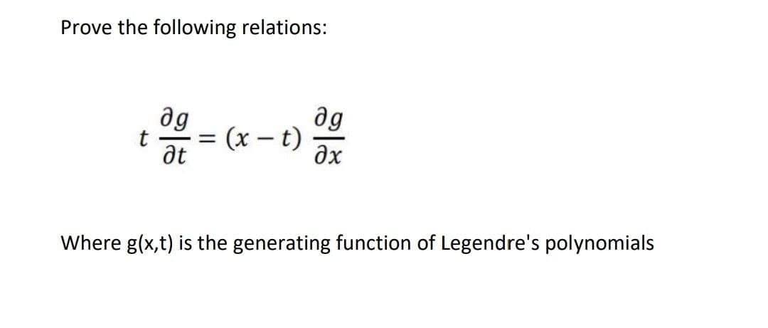 Prove the following relations:
ag
ag
(x - t)
at
Əx
Where g(x,t) is the generating function of Legendre's polynomials
