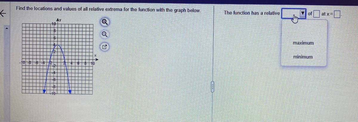 ←
Find the locations and values of all relative extrema for the function with the graph below.
Q
Ay
The function has a relative
ofatx=
maximum
minimum