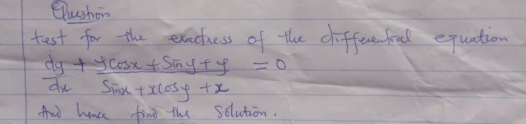 Chueshons
test for the exactness of the ciffenfrel equation
dy + yCose t Siny fy
And hence find the
Salution.
