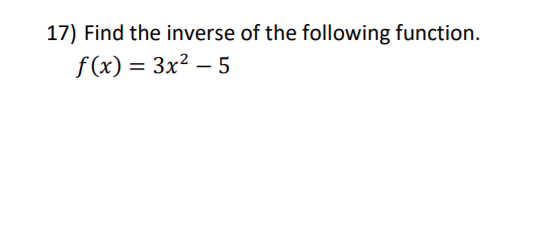 17) Find the inverse of the following function.
f(x) = 3x² –
5
