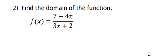 2) Find the domain of the function.
7 – 4x
f(x)
Зх + 2
