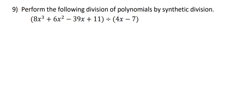 9) Perform the following division of polynomials by synthetic division.
(8x3 + 6x² – 39x + 11) ÷ (4x – 7)
