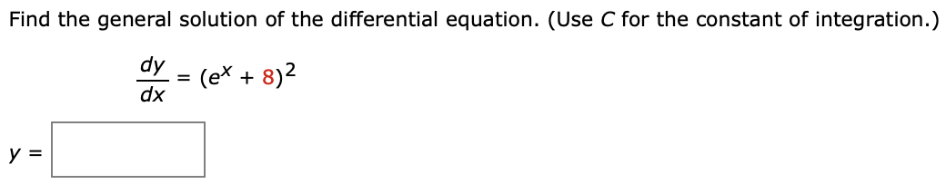 Find the general solution of the differential equation. (Use C for the constant of integration.)
(ex + 8)2
dx
y =
