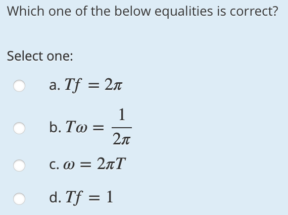 Which one of the below equalities is correct?
Select one:
a. Tf = 2n
1
b. To =
c. ω2πΤ
d. Tf = 1
