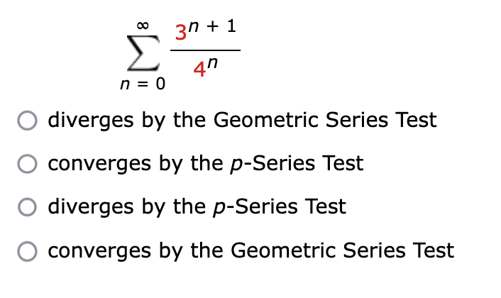 3n + 1
Σ
4"
n = 0
diverges by the Geometric Series Test
converges by the p-Series Test
diverges by the p-Series Test
converges by the Geometric Series Test
8.
