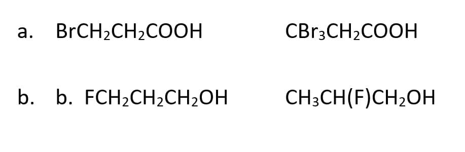 а. BrCH2CH,СООН
CBr3CH2COOH
b. b. FCH2CН2CH2ОH
CH;CH(F)CH2OH
