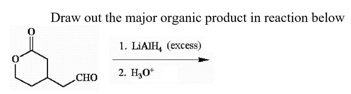 Draw out the major organic product in reaction below
1. LİAIH, (excess)
2. H,0*
CHO
