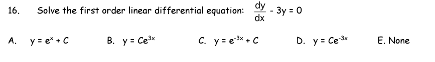 dy
- 3y = 0
dx
16.
Solve the first order linear differential equation:
А.
y = e* + C
В. у3 Сезх
C. y = e 3x + C
D. y = Ce 3x
E. None
