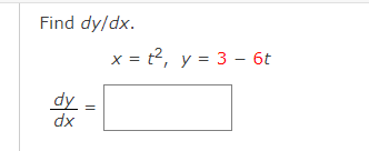 Find dy/dx.
x = t2, y = 3 - 6t
dy
dx
||
