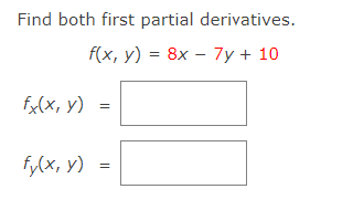 Find both first partial derivatives.
f(x, y) = 8x – 7y + 10
fx(x, y)
fy(x, y)
||
